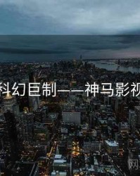 科幻巨制——神马影视