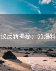 外媒热议反转揭秘：51爆料必收藏