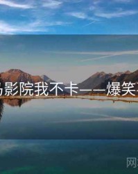 神马影院我不卡——爆笑喜剧