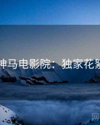神马电影院：独家花絮