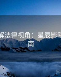 剧情拆解法律视角：星辰影院深度指南