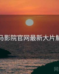 神马影院官网最新大片解析