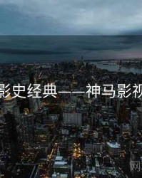 影史经典——神马影视