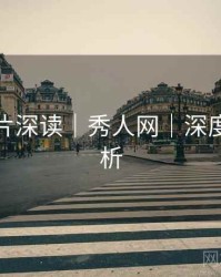 视觉大片深读｜秀人网｜深度长文解析
