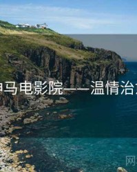 神马电影院——温情治愈