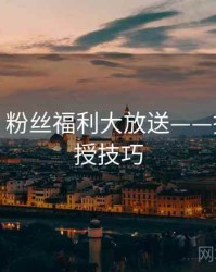 秀人网：粉丝福利大放送——摄影师亲授技巧