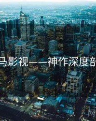 神马影视——神作深度剖析