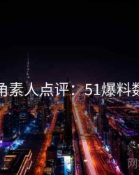 独家视角素人点评：51爆料数据图解