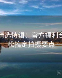 秀人网精选特辑：官方福利合集，轻松搞定拍摄要点
