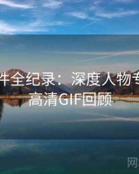 91大事件全纪录：深度人物专访，附高清GIF回顾