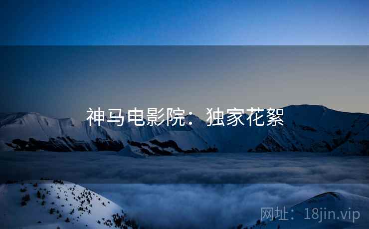 神马电影院：独家花絮
