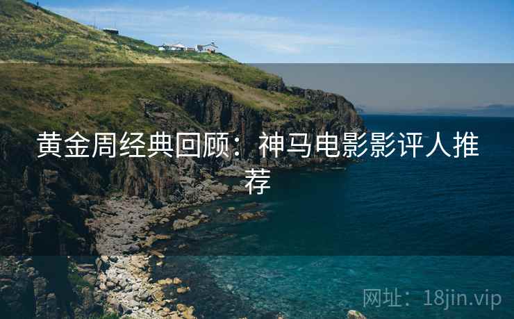 黄金周经典回顾：神马电影影评人推荐