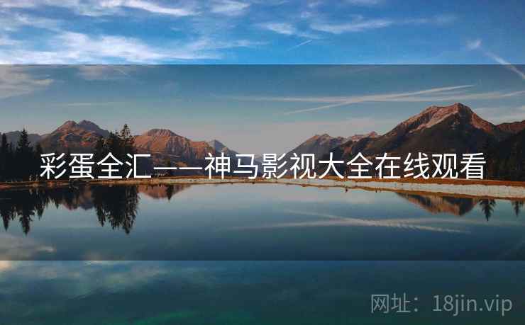 彩蛋全汇——神马影视大全在线观看