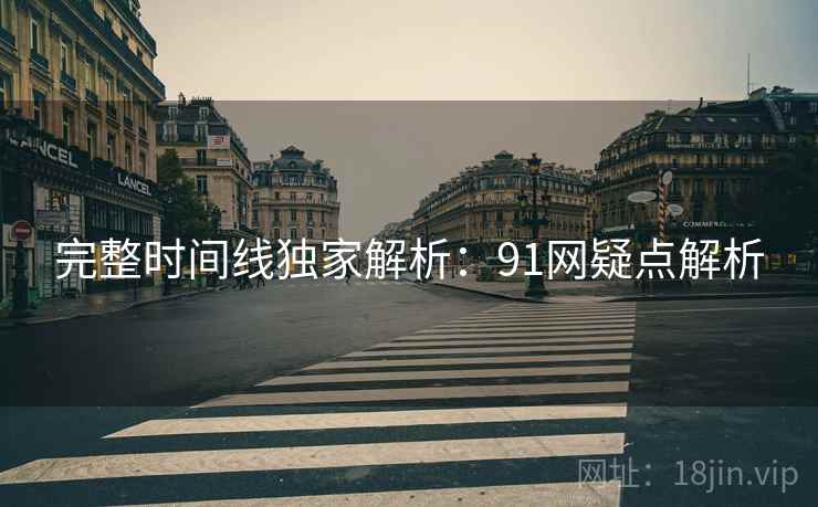 完整时间线独家解析：91网疑点解析