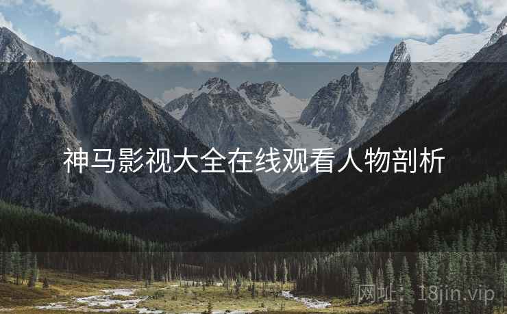 神马影视大全在线观看人物剖析