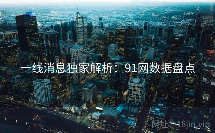 一线消息独家解析：91网数据盘点