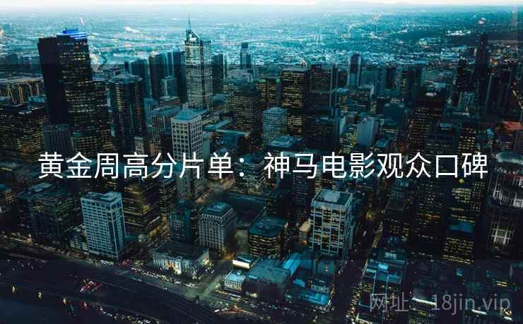 黄金周高分片单：神马电影观众口碑