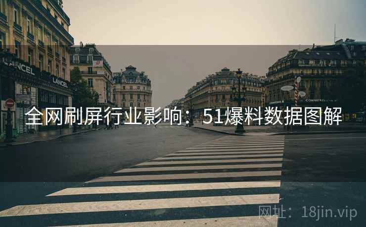 全网刷屏行业影响：51爆料数据图解