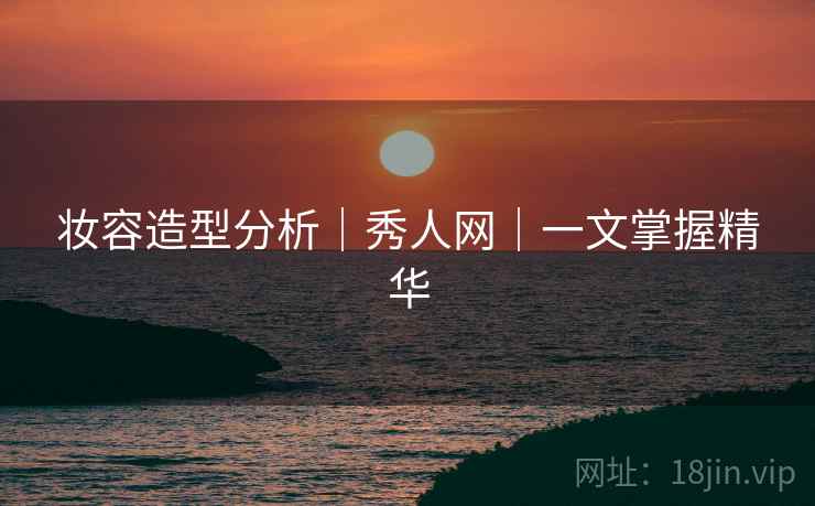 妆容造型分析｜秀人网｜一文掌握精华