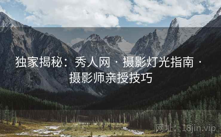 独家揭秘：秀人网 · 摄影灯光指南 · 摄影师亲授技巧