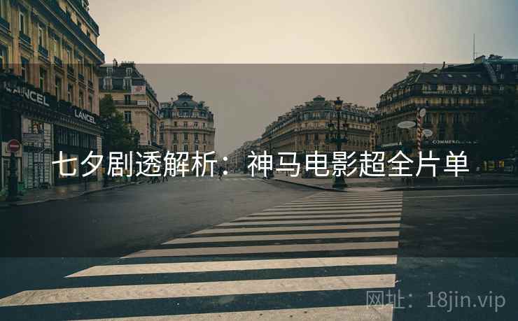 七夕剧透解析：神马电影超全片单