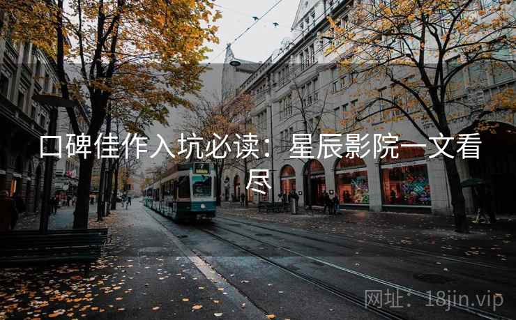 口碑佳作入坑必读：星辰影院一文看尽